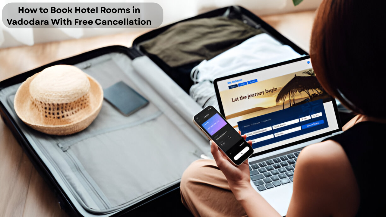 How to Book Hotel Rooms in Vadodara With Free Cancellation